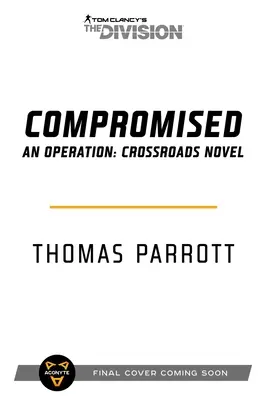 Tom Clancy's the Division: Compromised: Operácia: Operation: Crossroads Novel: Operation: Operation: Crossroads - Tom Clancy's the Division: Compromised: An Operation: Crossroads Novel