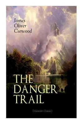 NEBEZPEČNÁ STOPA (Westernová klasika): Pútavý príbeh o tajomstve, dobrodružstve, láske a železnici v kanadskej divočine - THE DANGER TRAIL (Western Classic): A Captivating Tale of Mystery, Adventure, Love and Railroads in the Wilderness of Canada