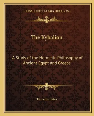 Kybalion: Štúdia o hermetickej filozofii starovekého Egypta a Grécka - The Kybalion: A Study of the Hermetic Philosophy of Ancient Egypt and Greece