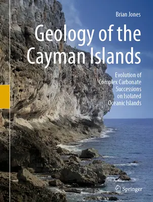Geológia Kajmanských ostrovov: Vývoj zložitých karbonátových sukcesií na izolovaných oceánskych ostrovoch - Geology of the Cayman Islands: Evolution of Complex Carbonate Successions on Isolated Oceanic Islands