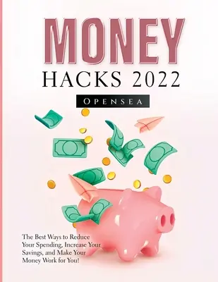 Money Hacks 2022: Najlepšie spôsoby, ako znížiť svoje výdavky, zvýšiť úspory a prinútiť svoje peniaze pracovať pre vás! - Money Hacks 2022: The Best Ways to Reduce Your Spending, Increase Your Savings, and Make Your Money Work for You!