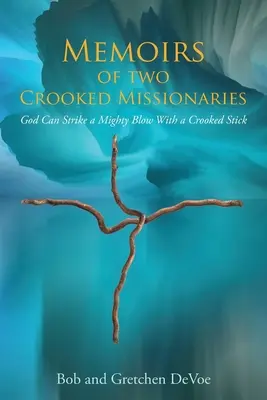 Spomienky dvoch krivých misionárov: Boh môže zasadiť mocný úder krivou palicou - Memoirs of Two Crooked Missionaries: God can strike a mighty blow with a crooked stick