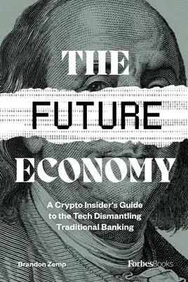 Hospodárstvo budúcnosti: Príručka pre zasvätených do kryptografických technológií, ktoré likvidujú tradičné bankovníctvo - The Future Economy: A Crypto Insider's Guide to the Tech Dismantling Traditional Banking