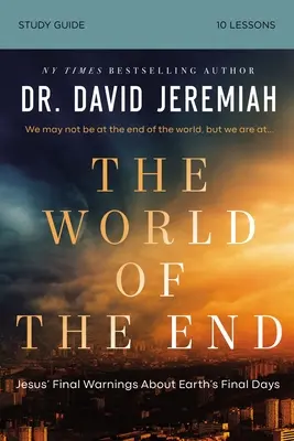 Svet konca Biblická príručka na štúdium: Ako Ježišovo proroctvo formuje naše priority - The World of the End Bible Study Guide: How Jesus' Prophecy Shapes Our Priorities