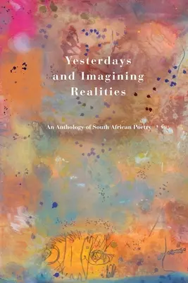 Včerajšie dni a predstavy o realite: Antológia juhoafrickej poézie - Yesterdays and Imagining Realities: An Anthology of South African Poetry
