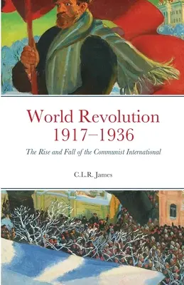 Svetová revolúcia 1917-1936: Vzostup a pád Komunistickej internacionály - World Revolution 1917-1936: The Rise and Fall of the Communist International