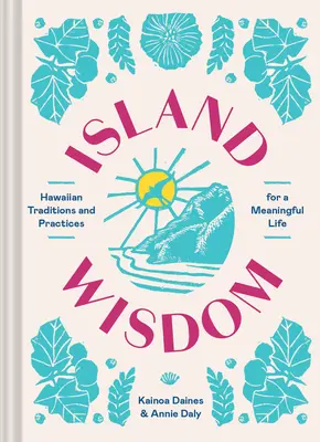 Ostrovná múdrosť: Havajské tradície a praktiky pre zmysluplný život - Island Wisdom: Hawaiian Traditions and Practices for a Meaningful Life