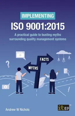 Implementácia normy ISO 9001: 2015: Praktická príručka na vyvrátenie mýtov o systémoch manažérstva kvality - Implementing ISO 9001: 2015: A practical guide to busting myths surrounding quality management systems