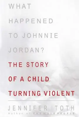 Čo sa stalo Johnniemu Jordanovi?: Príbeh dieťaťa, ktoré sa stalo násilníkom - What Happened to Johnnie Jordan?: The Story of a Child Turning Violent