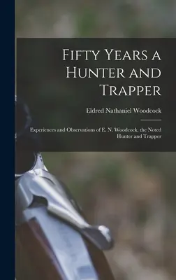 Päťdesiat rokov lovcom a traperom: Woodcocka, známeho lovca a trapera - Fifty Years a Hunter and Trapper: Experiences and Observations of E. N. Woodcock, the Noted Hunter and Trapper