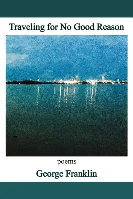 Cestovanie bez dobrého dôvodu: básne - Traveling for No Good Reason: poems