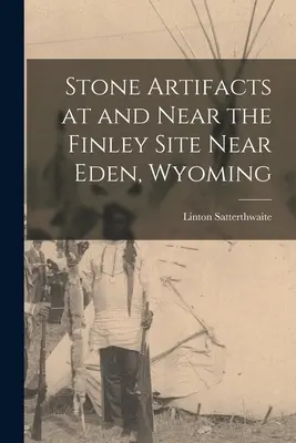 Kamenné artefakty na lokalite Finley a v jej blízkosti neďaleko Edenu vo Wyomingu - Stone Artifacts at and Near the Finley Site Near Eden, Wyoming