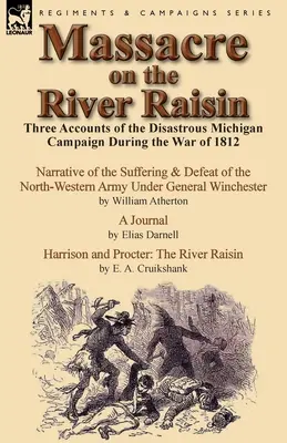 Masaker na rieke Raisin: Tri príbehy katastrofálnej michiganskej kampane počas vojny v roku 1812 - Massacre on the River Raisin: Three Accounts of the Disastrous Michigan Campaign During the War of 1812