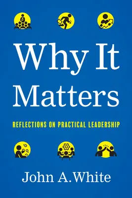 Prečo je to dôležité: Úvahy o praktickom vedení - Why It Matters: Reflections on Practical Leadership