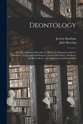 Deontológia alebo veda o morálke: v ktorej sa skúma harmónia a súlad povinnosti a vlastného záujmu, cnosti a cnosti, obozretnosti a dobročinnosti - Deontology; or, The Science of Morality: in Which the Harmony and Co-incidence of Duty and Self-interest, Virtue and Felicity, Prudence and Benevolenc