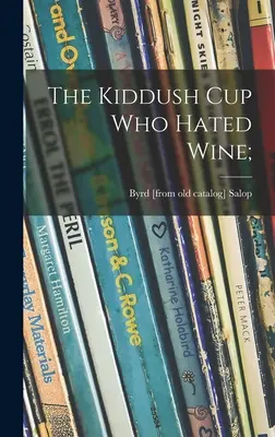 Pohár Kiduš, ktorý nenávidel víno; (Salop Byrd (Kalish)) - The Kiddush Cup Who Hated Wine; (Salop Byrd (Kalish))