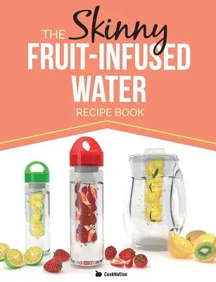 Chudobná kniha receptov na vodu s ovocnou príchuťou - The Skinny Fruit-Infused Water Recipe Book