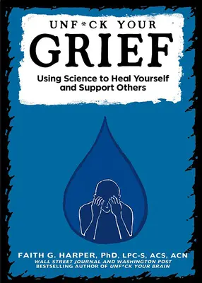Unfuck Your Grief (Odfajčite svoj smútok): Knižka: Využitie vedy na uzdravenie seba samého a podporu druhých - Unfuck Your Grief: Using Science to Heal Yourself and Support Others