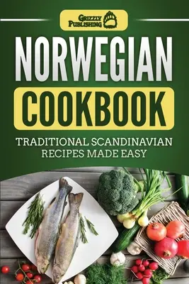 Nórska kuchárka: Tradičné škandinávske recepty pripravené jednoducho - Norwegian Cookbook: Traditional Scandinavian Recipes Made Easy