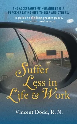 Trpieť menej v živote a v práci: Príručka na nájdenie väčšieho pokoja, objavovania a odmeny. - Suffer Less in Life and Work: A guide to finding greater peace, exploration, and reward.