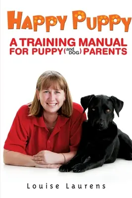 Šťastné šteniatko: Príručka výcviku pre rodičov šteniat (a psov) - Happy Puppy: A Training Manual For Puppy (and Dog) Parents