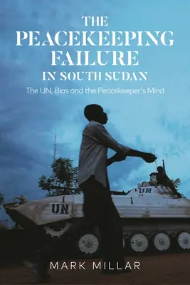 Zlyhanie mierových síl v Južnom Sudáne: OSN, predsudky a myseľ mierotvorcu - The Peacekeeping Failure in South Sudan: The Un, Bias and the Peacekeeper's Mind