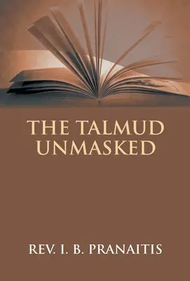 Talmud bez masky: Tajné rabínske učenie týkajúce sa kresťanov - The Talmud Unmasked: The Secret Rabbinical Teachings Concerning Christians