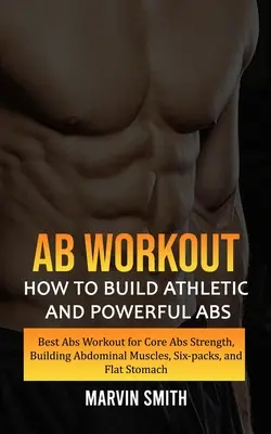 Cvičenie na bruchu: (Najlepšie cvičenie na brušné svaly pre posilnenie brucha, budovanie brušných svalov, six-packs, - Ab Workout: How to Build Athletic and Powerful Abs (Best Abs Workout for Core Abs Strength, Building Abdominal Muscles, Six-packs,