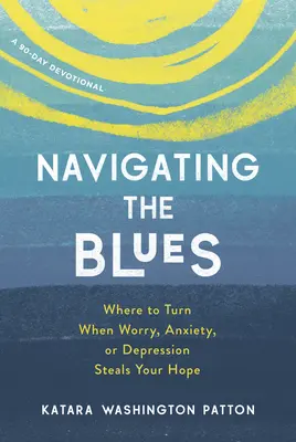 Navigácia v blues: Kam sa obrátiť, keď vám starosti, úzkosť alebo depresia kradnú nádej - Navigating the Blues: Where to Turn When Worry, Anxiety, or Depression Steals Your Hope