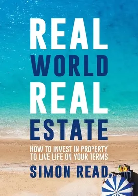 Skutočný svet nehnuteľností: Ako investovať do nehnuteľností, aby ste mohli žiť podľa vlastných predstáv - Real World Real Estate: How to invest in property to live life on your terms
