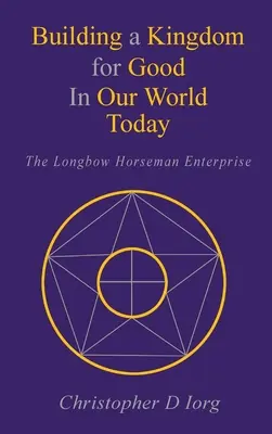 Budovanie kráľovstva dobra v našom dnešnom svete: The Longbow Horseman Enterprise - Building a Kingdom for Good In Our World Today: The Longbow Horseman Enterprise