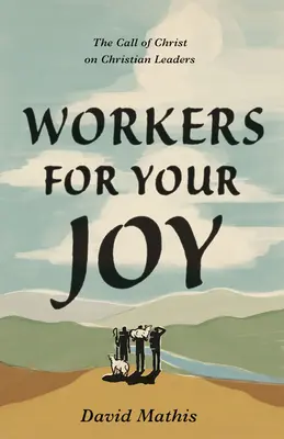 Pracovníci pre vašu radosť: Kristovo volanie pre kresťanských vodcov - Workers for Your Joy: The Call of Christ on Christian Leaders