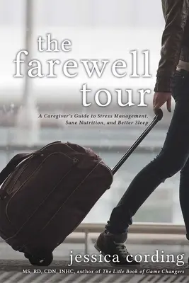Rozlúčkové turné: Sprievodca opatrovateľa pre zvládanie stresu, zdravú výživu a lepší spánok - The Farewell Tour: A Caregiver's Guide to Stress Management, Sane Nutrition, and Better Sleep