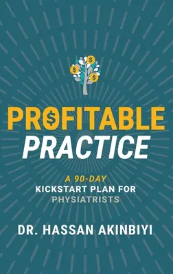 Zisková prax: Vydanie: 90-dňový plán na naštartovanie pre fyziatrov - Profitable Practice: A 90-Day Kickstart Plan for Physiatrists