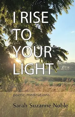 Povstávam k tvojmu svetlu: Poetické meditácie - I Rise To Your Light: Poetic Meditations