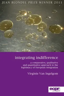 Integrácia ľahostajnosti: Komparatívny, kvalitatívny a kvantitatívny prístup k legitímnosti európskej integrácie - Integrating Indifference: A Comparative, Qualitative and Quantitative Approach to the Legitimacy of European Integration