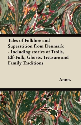 Povesti a povery z Dánska - Vrátane príbehov o troloch, elfoch, strašidlách, pokladoch a rodinných tradíciách;Vrátane príbehov o T - Tales of Folklore and Superstition from Denmark - Including stories of Trolls, Elf-Folk, Ghosts, Treasure and Family Traditions;Including stories of T