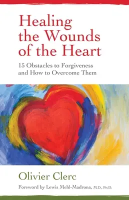 Liečenie rán srdca: 15 prekážok odpustenia a ako ich prekonať - Healing the Wounds of the Heart: 15 Obstacles to Forgiveness and How to Overcome Them