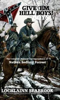 Dajte im peklo, chlapci! Úplná vojenská korešpondencia Nathana Bedforda Forresta - Give 'Em Hell Boys!: The Complete Military Correspondence of Nathan Bedford Forrest