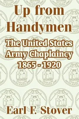Nahor od údržbárov: Armádny kaplán Spojených štátov amerických 1865 - 1920 - Up from Handymen: The United States Army Chaplaincy 1865 - 1920