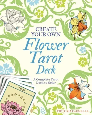 Vytvorte si vlastný kvetinový tarotový balíček: Vytvorte si kompletný tarotový balíček na vyfarbenie - Create Your Own Flower Tarot Deck: A Complete Tarot Deck to Color