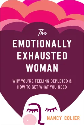 Emocionálne vyčerpaná žena: Prečo sa cítite vyčerpaná a ako získať to, čo potrebujete - The Emotionally Exhausted Woman: Why You're Feeling Depleted and How to Get What You Need