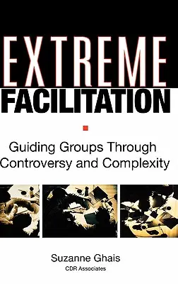 Extrémna facilitácia: Vedenie skupín v kontroverzii a zložitosti - Extreme Facilitation: Guiding Groups Through Controversy and Complexity