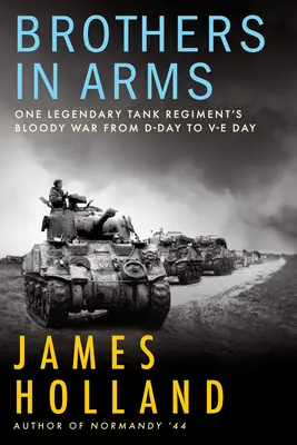 Bratia v zbrani: Krvavá vojna jedného legendárneho tankového pluku od dňa D po deň Ve - Brothers in Arms: One Legendary Tank Regiment's Bloody War from D-Day to Ve-Day