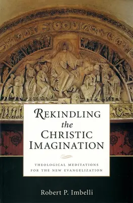 Oživenie kresťanskej predstavivosti: Teologické meditácie pre novú evanjelizáciu - Rekindling the Christic Imagination: Theological Meditations for the New Evangelization
