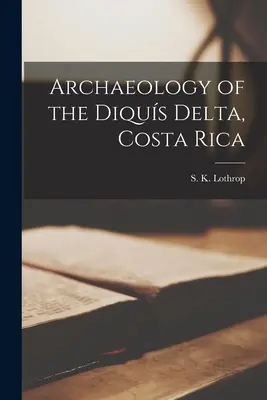 Archeológia delty Diquís, Kostarika (Lothrop S. K. (Samuel Kirkland) 1892-) - Archaeology of the Diquís Delta, Costa Rica (Lothrop S. K. (Samuel Kirkland) 1892-)