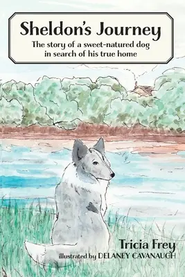 Sheldonova cesta: Príbeh milého psa, ktorý hľadá svoj skutočný domov - Sheldon's Journey: The Story of a Sweet-Natured Dog in Search of His True Home