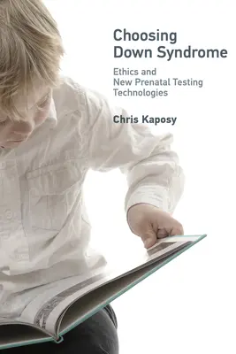 Výber Downovho syndrómu: Etika a nové technológie prenatálneho testovania - Choosing Down Syndrome: Ethics and New Prenatal Testing Technologies