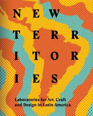 Nové územia: Laboratóriá dizajnu, remesiel a umenia v Latinskej Amerike - New Territories: Laboratories for Design, Craft and Art in Latin America