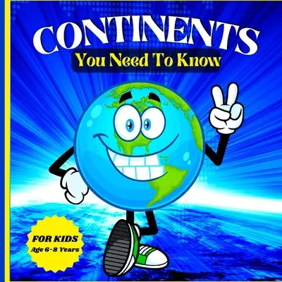Kontinenty, ktoré potrebujete poznať: Farebná vzdelávacia a zábavná kniha pre deti vo veku 6-8 rokov - Continents You Need to Know: Colorful Educational and Entertaining Book for Kids Ages 6-8